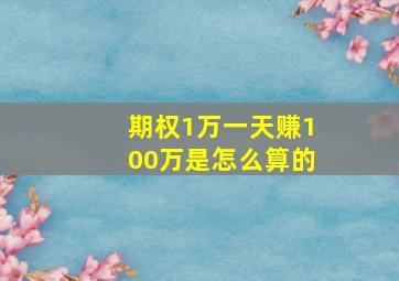 期权1万一天赚100万是怎么算的