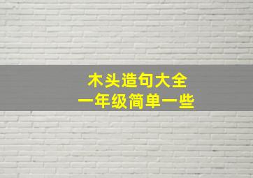 木头造句大全一年级简单一些