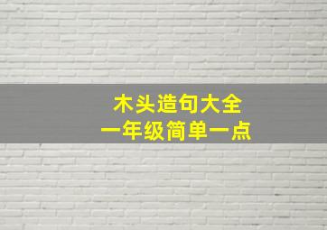 木头造句大全一年级简单一点