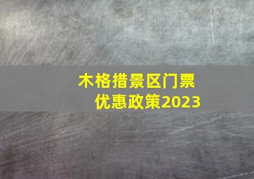 木格措景区门票优惠政策2023