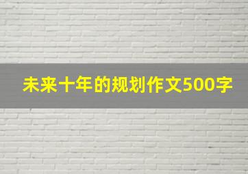 未来十年的规划作文500字