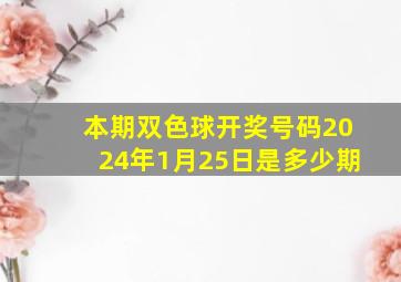 本期双色球开奖号码2024年1月25日是多少期