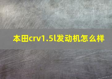 本田crv1.5l发动机怎么样