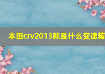 本田crv2013款是什么变速箱