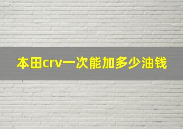 本田crv一次能加多少油钱