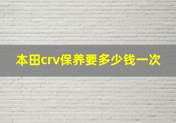 本田crv保养要多少钱一次