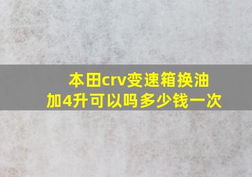 本田crv变速箱换油加4升可以吗多少钱一次