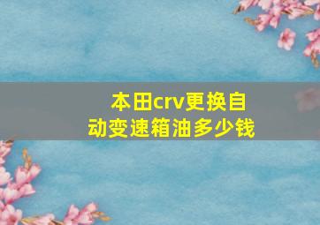 本田crv更换自动变速箱油多少钱