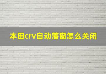 本田crv自动落窗怎么关闭