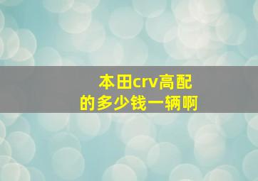 本田crv高配的多少钱一辆啊