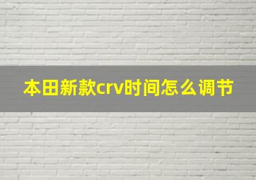 本田新款crv时间怎么调节