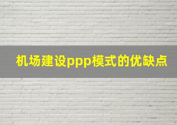 机场建设ppp模式的优缺点