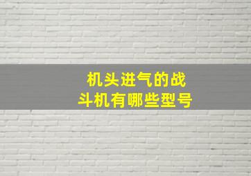 机头进气的战斗机有哪些型号