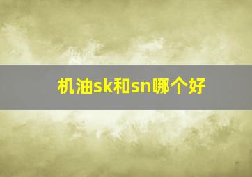 机油sk和sn哪个好