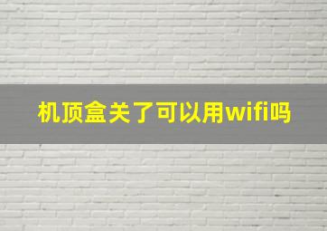 机顶盒关了可以用wifi吗