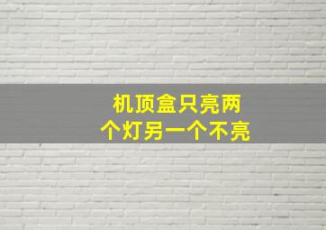 机顶盒只亮两个灯另一个不亮