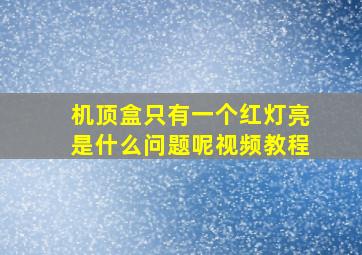 机顶盒只有一个红灯亮是什么问题呢视频教程