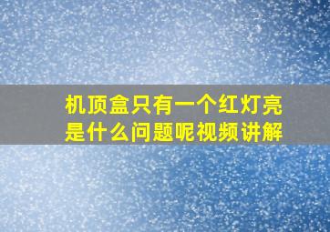 机顶盒只有一个红灯亮是什么问题呢视频讲解