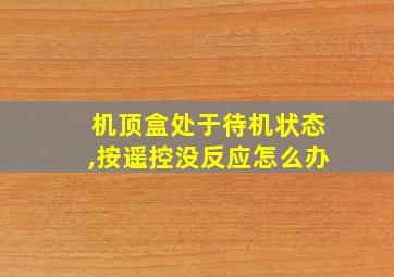 机顶盒处于待机状态,按遥控没反应怎么办