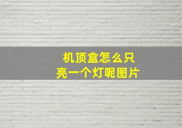 机顶盒怎么只亮一个灯呢图片