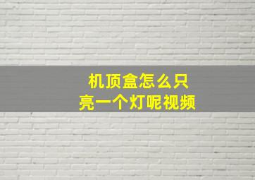 机顶盒怎么只亮一个灯呢视频