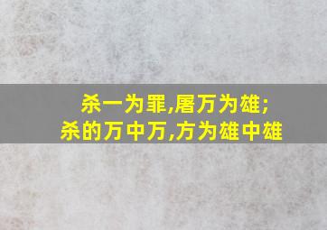 杀一为罪,屠万为雄;杀的万中万,方为雄中雄