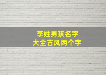 李姓男孩名字大全古风两个字