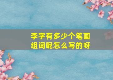 李字有多少个笔画组词呢怎么写的呀