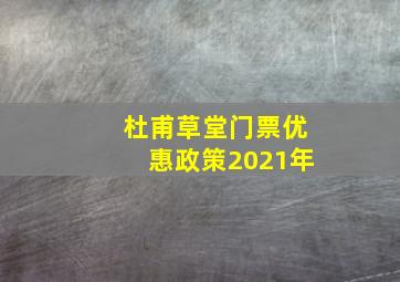 杜甫草堂门票优惠政策2021年