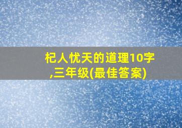 杞人忧天的道理10字,三年级(最佳答案)