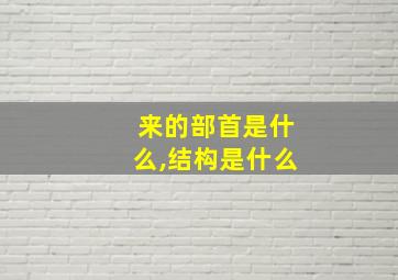 来的部首是什么,结构是什么