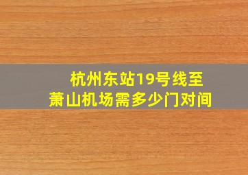 杭州东站19号线至萧山机场需多少门对间