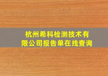 杭州希科检测技术有限公司报告单在线查询