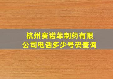 杭州赛诺菲制药有限公司电话多少号码查询