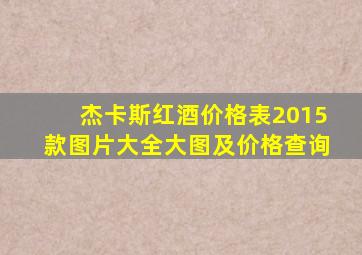 杰卡斯红酒价格表2015款图片大全大图及价格查询