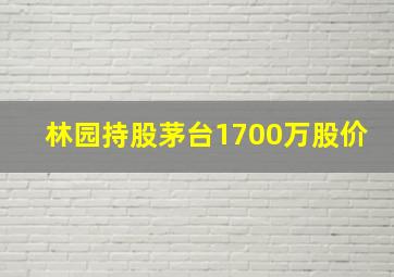 林园持股茅台1700万股价