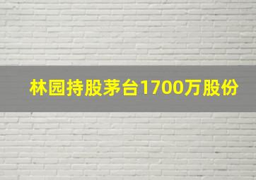 林园持股茅台1700万股份