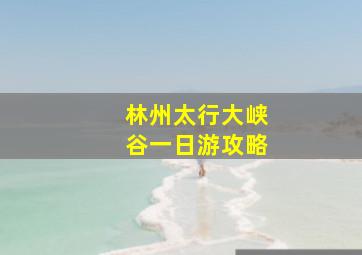 林州太行大峡谷一日游攻略