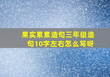 果实累累造句三年级造句10字左右怎么写呀