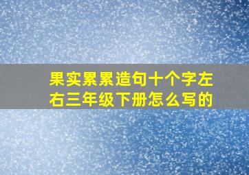 果实累累造句十个字左右三年级下册怎么写的