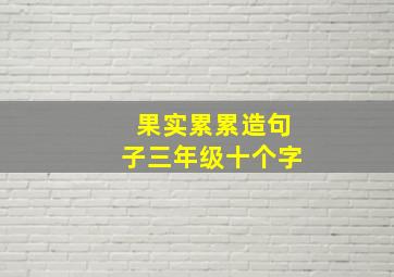 果实累累造句子三年级十个字