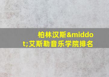 柏林汉斯·艾斯勒音乐学院排名