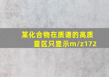 某化合物在质谱的高质量区只显示m/z172