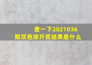 查一下2021036期双色球开奖结果是什么