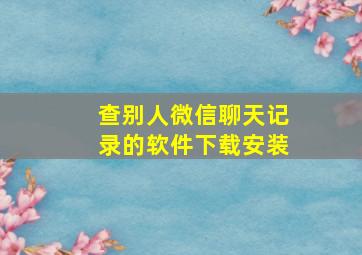 查别人微信聊天记录的软件下载安装