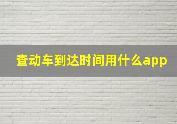 查动车到达时间用什么app