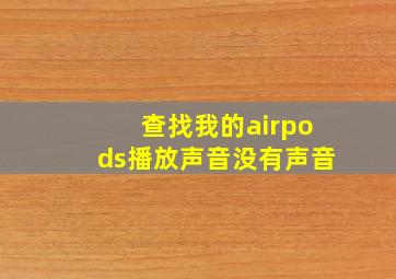 查找我的airpods播放声音没有声音