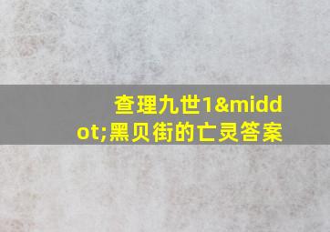 查理九世1·黑贝街的亡灵答案