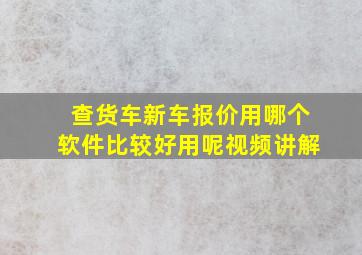 查货车新车报价用哪个软件比较好用呢视频讲解