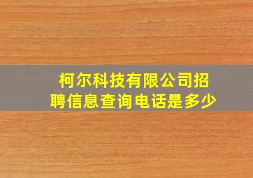 柯尔科技有限公司招聘信息查询电话是多少